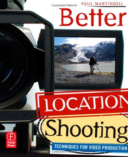 Better Location Shooting Techniques For Video Production 1st Edition Paul Martingell