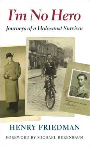 Im No Hero Journeys Of A Holocaust Survivor Henry Friedman