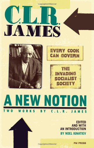 A New Notion Two Works By C L R James Every Cook Can Govern And The Invading Socialist Society C L R James