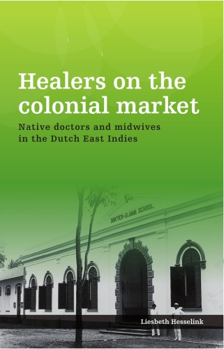 Healers On The Colonial Market Native Doctors And Midwives In The Dutch East Indies Liesbeth Hesselink