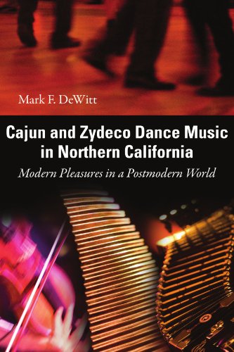 Cajun And Zydeco Dance Music In Northern California Modern Pleasures In A Postmodern World American Made Music Series Mark F Dewitt