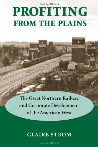 Profiting From The Plains The Great Northern Railway And Corporate Development Of The American West Claire Strom