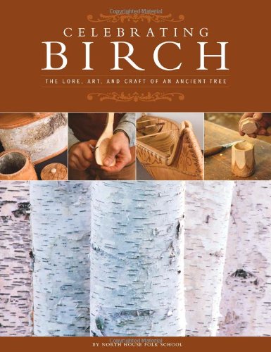 Celebrating Birch The Lore Art And Craft Of An Ancient Tree North House Folk School