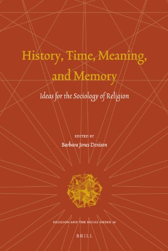 History Time Meaning And Memory Ideas For The Sociology Of Religion Religion And The Social Order Barbara Jones Denison Editor