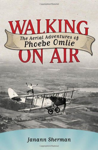 Walking On Air The Aerial Adventures Of Phoebe Omlie Janann Sherman