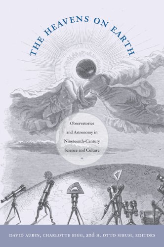 The Heavens On Earth Observatories And Astronomy In Nineteenthcentury Science And Culture Science And Cultural Theory David Aubin