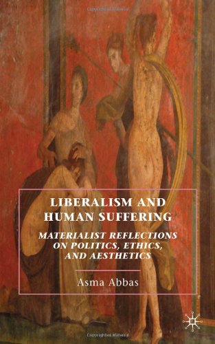 Liberalism And Human Suffering Materialist Reflections On Politics Ethics And Aesthetics Asma Abbas
