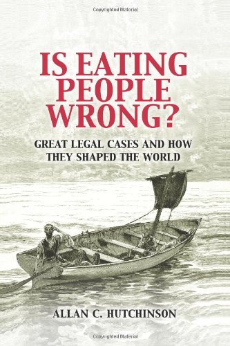 Is Eating People Wrong Great Legal Cases And How They Shaped The World Allan C Hutchinson