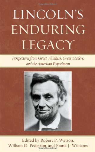 Lincolns Enduring Legacy Perspective From Great Thinkers Great Leaders And The American Experiment Edited By Robert P Watson