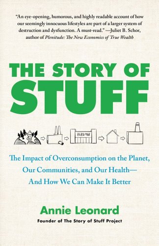 The Story Of Stuff The Impact Of Overconsumption On The Planet Our Communities And Our Healthand How We Can Make It Better Reprint Annie Leonard