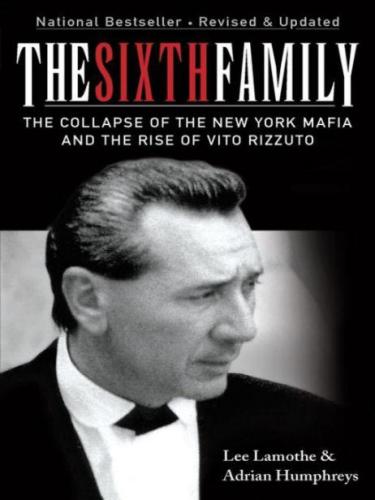 The Sixth Family The Collapse Of The New York Mafia And The Rise Of Vito Rizzuto Lee Lamothe