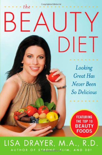 The Beauty Diet Looking Great Has Never Been So Delicious 1st Edition Lisa Drayer
