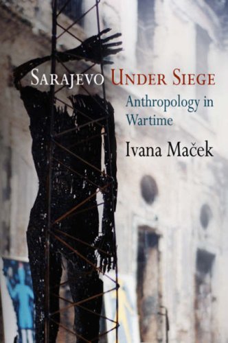 Sarajevo Under Siege Anthropology In Wartime Ivana Macek