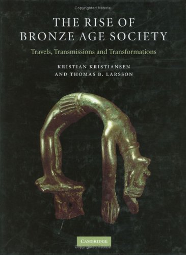 The Rise Of Bronze Age Society Travels Transmissions And Transformations Kristian Kristiansen
