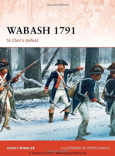 Wabash 1791 St Clairs Defeat John F Winkler Peter Dennis Illustrator