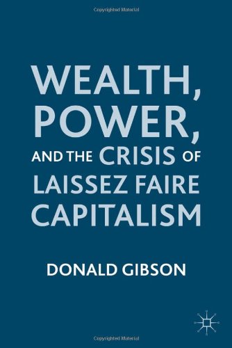 Wealth Power And The Crisis Of Laissez Faire Capitalism Donald Gibson