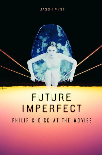 Future Imperfect Philip K Dick At The Movies First Edition Jason P Vest