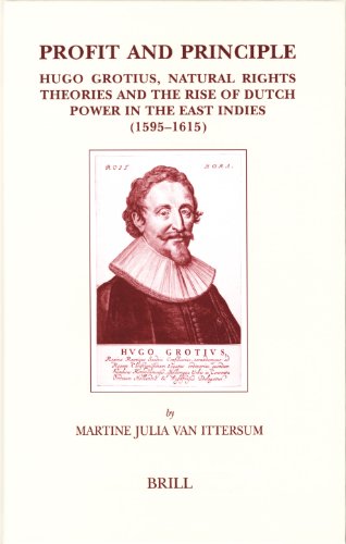 Profit And Principle Hugo Grotius Natural Rights Theories And The Rise Of Dutch Power In The East Indies 15951615 Martine Julia Van Ittersum