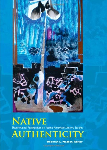 Native Authenticity Transnational Perspectives On Native American Literary Studies Native Traces Deborah L Madsen