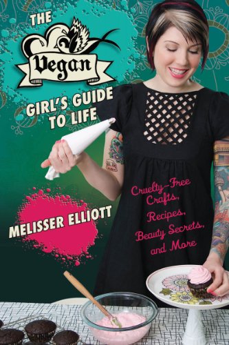 The Vegan Girls Guide To Life Crueltyfree Crafts Recipes Beauty Secrets And More 1st Edition Melisser Elliott