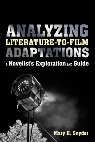 Analyzing Literaturetofilm Adaptations A Novelists Exploration And Guide Mary H Snyder