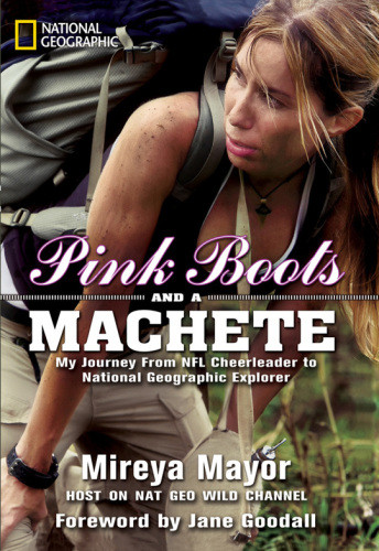 Pink Boots And A Machete My Journey From Nfl Cheerleader To National Geographic Explorer Mireya Mayor