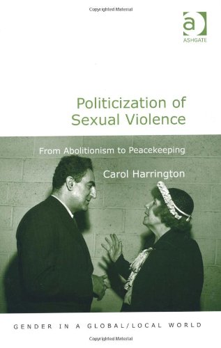 Politicization Of Sexual Violence From Abolitionism To Peacekeeping Carol Harrington