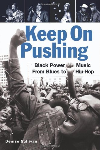 Keep On Pushing Black Power Music From Blues To Hiphop Denise Sullivan