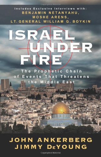 Israel Under Fire The Prophetic Chain Of Events That Threatens The Middle East John Ankerberg
