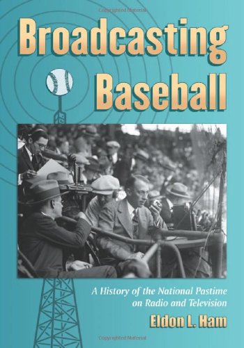 Broadcasting Baseball A History Of The National Pastime On Radio And Television Eldon L Ham
