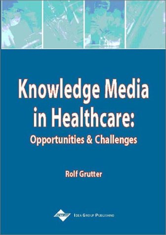 Knowledge Media In Healthcare Opportunities And Challenges Rolf Grutter