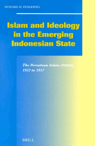 Islam And Ideology In The Emerging Indonesian State The Persatuan Islam Persis 1923 To 1957 Howard M Federspiel