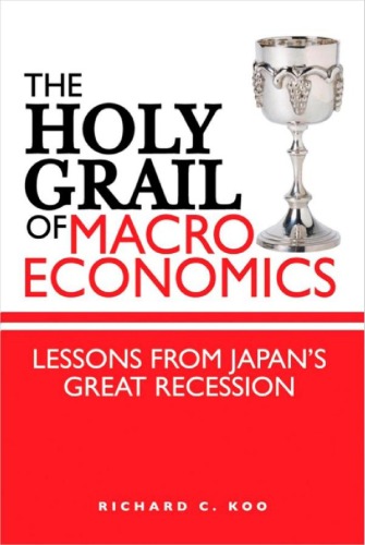 The Holy Grail Of Macroeconomics Lessons From Japans Great Recession Richard C Koo