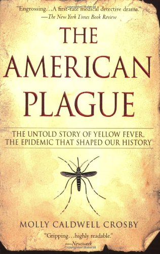 The American Plague The Untold Story Of Yellow Fever The Epidemic That Shaped Our History First Thus Molly Caldwell Crosby