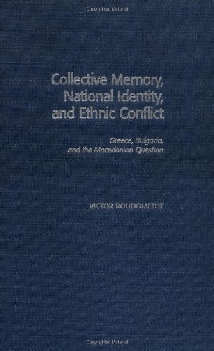 Collective Memory National Identity And Ethnic Conflict Greece Bulgaria And The Macedonian Question Victor Roudometof