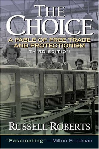 The Choice A Fable Of Free Trade And Protection 3rd Edition 3rd Edition Russell Roberts