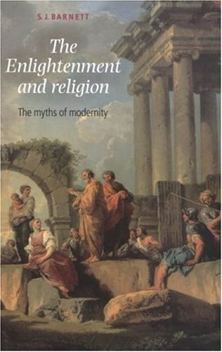 The Enlightenment And Religion The Myths Of Modernity S J Barnett