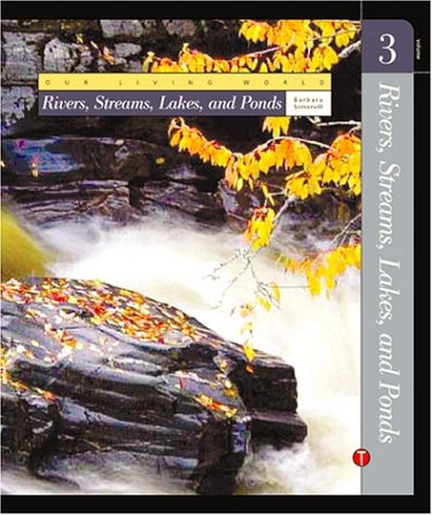 Our Living World Earths Biomes Volume 3 Rivers Streams Lakes And Ponds Barbara A Somervill
