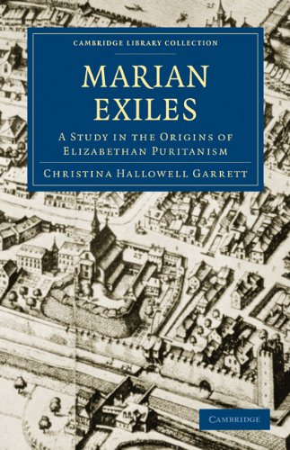 The Marian Exiles A Study In The Origins Of Elizabethan Puritanism 1st Edition Christina Hallowell Garrett