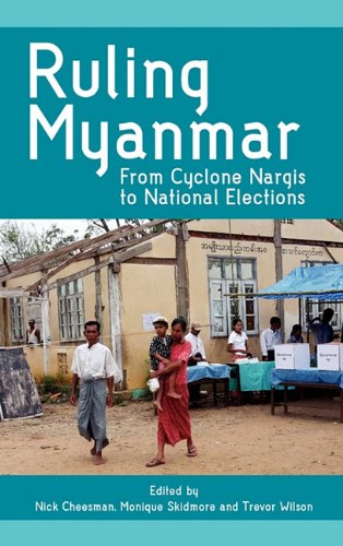 Ruling Myanmar From Cyclone Nargis To National Elections Nick Cheesman
