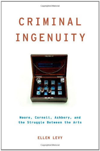 Criminal Ingenuity Moore Cornell Ashbery And The Struggle Between The Arts Modernist Literature And Culture Ellen Levy