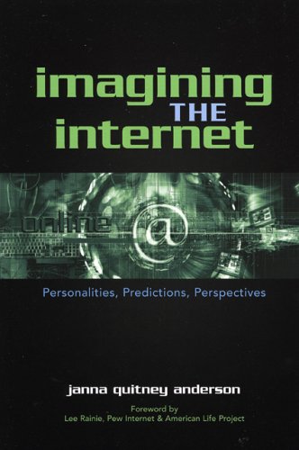 Imagining The Internet Personalities Predictions Perspectives Janna Quitney Anderson