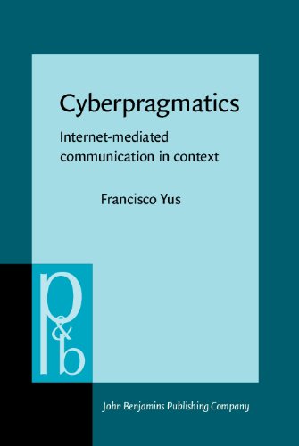 Cyberpragmatics Internetmediated Communication In Context Francisco Yus