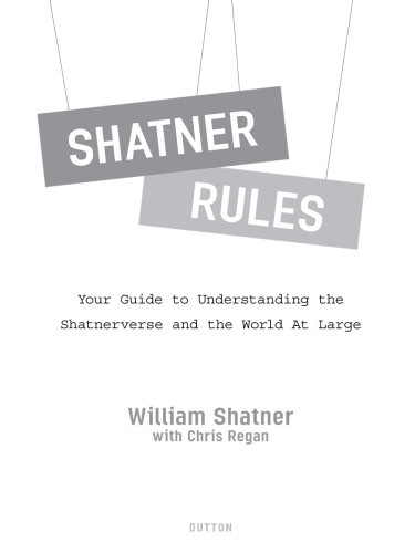 Shatner Rules Your Guide To Understanding The Shatnerverse And The World At Large William Shatner