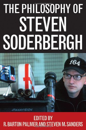 The Philosophy Of Steven Soderbergh Edited By R Barton Palmer And Steven M Sanders