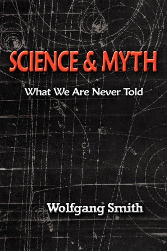 Science And Myth What We Are Never Told Wolfgang Smith