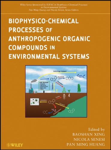 Biophysicochemical Processes Of Anthropogenic Organic Compounds In Environmental Systems Wiley Series Sponsored By Iupac In Biophysicochemical Processes In Environmental Systems 1st Edition Baoshan Xing