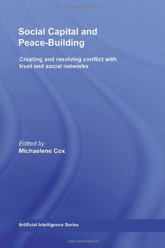 Social Capital And Peacebuilding Creating And Resolving Conflict With Trust And Social Networks 1st Edition Michaelene Cox