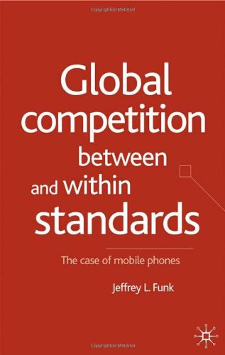 Global Competition Between And Within Standards The Case Of Mobile Phones Jeffrey L Funk