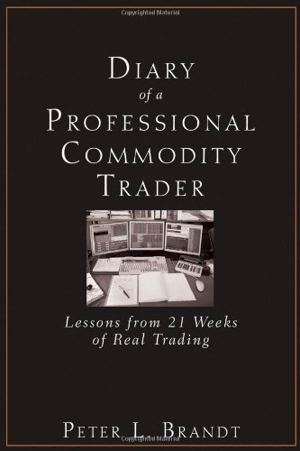 Diary Of A Professional Commodity Trader Lessons From 21 Weeks Of Real Trading 1st Edition Peter L Brandt